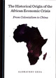 Image for The historical origin of the African economic crisis  : from colonialism to China