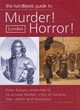Image for The handbook guide to murder! horror!: London :  from historic monuments to private homes, sites of torture, fear, death and execution