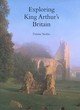 Image for Exploring King Arthur&#39;s Britain