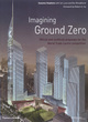 Image for Imagining Ground Zero  : official and unofficial proposals for the World Trade Centre competition