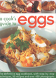 Image for A cook&#39;s guide to eggs  : the definitive egg cookbook, with step-by-step techniques, 50 recipes and over 450 photographs