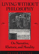 Image for Living without philosophy  : on narrative, rhetoric, and morality