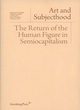Image for Art and subjecthood  : the return of the human figure in semiocapitalism