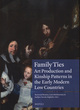 Image for Family ties  : art production and kinship patterns in the early modern Low Countries