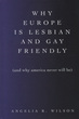 Image for Why Europe Is Lesbian and Gay Friendly (and Why America Never Will Be)