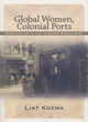 Image for Global women, colonial ports  : prostitution in the interwar Middle East