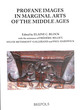 Image for Profane images in marginal arts of the Middle Ages  : proceedings of the VI biennial colloquium, Misericordia International, organized by and presided over by Malcolm Jones, University of Sheffield, 