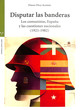 Image for Disputar las banderas  : los comunistas, Espaäna y las cuestiones nacionales (1921-1982)
