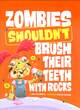 Image for Zombies shouldn&#39;t brush their teeth with rocks