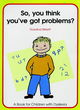 Image for So, you think you&#39;ve got problems? : So, You Think You&#39;ve Got Problems