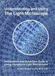 Image for Understanding and using the light microscope  : introduction and quickstart guide to using compound light microscopes