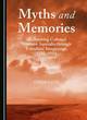 Image for Myths and memories  : (re)viewing colonial Western Australia through travellers&#39; imaginings, 1850-1914