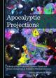 Image for Apocalyptic projections  : a study of past predictions, current trends and future intimations as related to film and literature