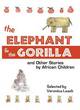 Image for The elephant &amp; the gorilla and other stories by African children