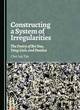 Image for Constructing a system of irregularities  : the poetry of Bei Dao, Yang Lian, and Duoduo