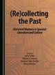 Image for (Re)collecting the past  : historical memory in Spanish literature and culture