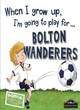 Image for When I grow up, I&#39;m going to play for...Bolton