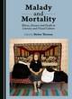 Image for Malady and mortality  : illness, disease and death in literary and visual culture