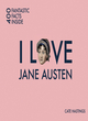 Image for I love Jane Austen  : 400 fantastic facts inside