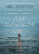 Image for A mariner&#39;s guide to self sabotage  : stories