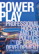 Image for Power play  : professional hockey and the politics of urban development