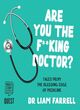 Image for Are you the f**king doctor?  : tales from the bleeding edge of medicine