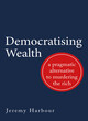 Image for Democratising wealth  : a pragmatic alternative to murdering the rich