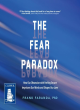 Image for The fear paradox  : how our obsession with feeling secure imprisons our minds and shapes our lives