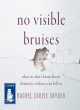 Image for No visible bruises  : what we don&#39;t know about domestic violence can kill us