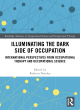 Image for Illuminating the dark side of occupation  : international perspectives from occupational therapy and occupational science