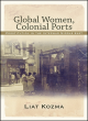 Image for Global women, colonial ports  : prostitution in the interwar Middle East