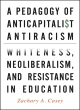 Image for A pedagogy of anticapitalist antiracism  : whiteness, neoliberalism, and resistance in education