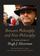 Image for Between philosophy and non-philosophy  : the thought and legacy of Hugh J. Silverman