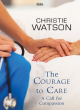 Image for The courage to care  : a call for compassion