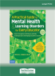 Image for A practical guide to mental health &amp; learning disorders for every educator  : how to recognize, understand, andhelp challenged (and challenging) students to succeed