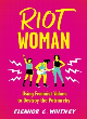 Image for Riot woman  : using feminist values to destroy the patriarchy