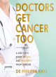 Image for Doctors get cancer too  : a doctor&#39;s diary of life and recovery from cancer