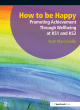 Image for How to be happy  : promoting achievement through wellbeing at KS1 &amp; KS2