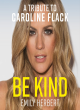Image for Be kind  : a tribute to Caroline Flack
