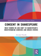 Image for Consent in Shakespeare  : what women do and don&#39;t say and do in Shakespeare&#39;s Mediterranean comedies and origin stories