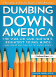 Image for Dumbing down America  : the war on our nation&#39;s brightest young minds
