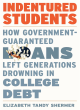 Image for Indentured students  : how government-guaranteed loans left generations drowning in college debt