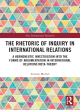 Image for The rhetoric of inquiry in international relations  : a hermeneutic investigation into the forms of argumentation in international relations meta-theory