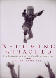 Image for Becoming attached  : first relationships and how they shape our capacity to love