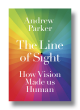 Image for The line of sight  : how vision made us human