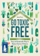 Image for Go toxic free  : easy and sustainable ways to reduce chemical pollution