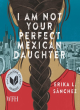 Image for I Am Not Your Perfect Mexican Daughter