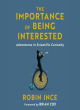 Image for The importance of being interested  : adventures in scientific curiosity