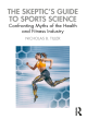 Image for The skeptic&#39;s guide to sports science  : confronting myths of the health and fitness industry