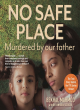 Image for No safe place  : murdered by our father